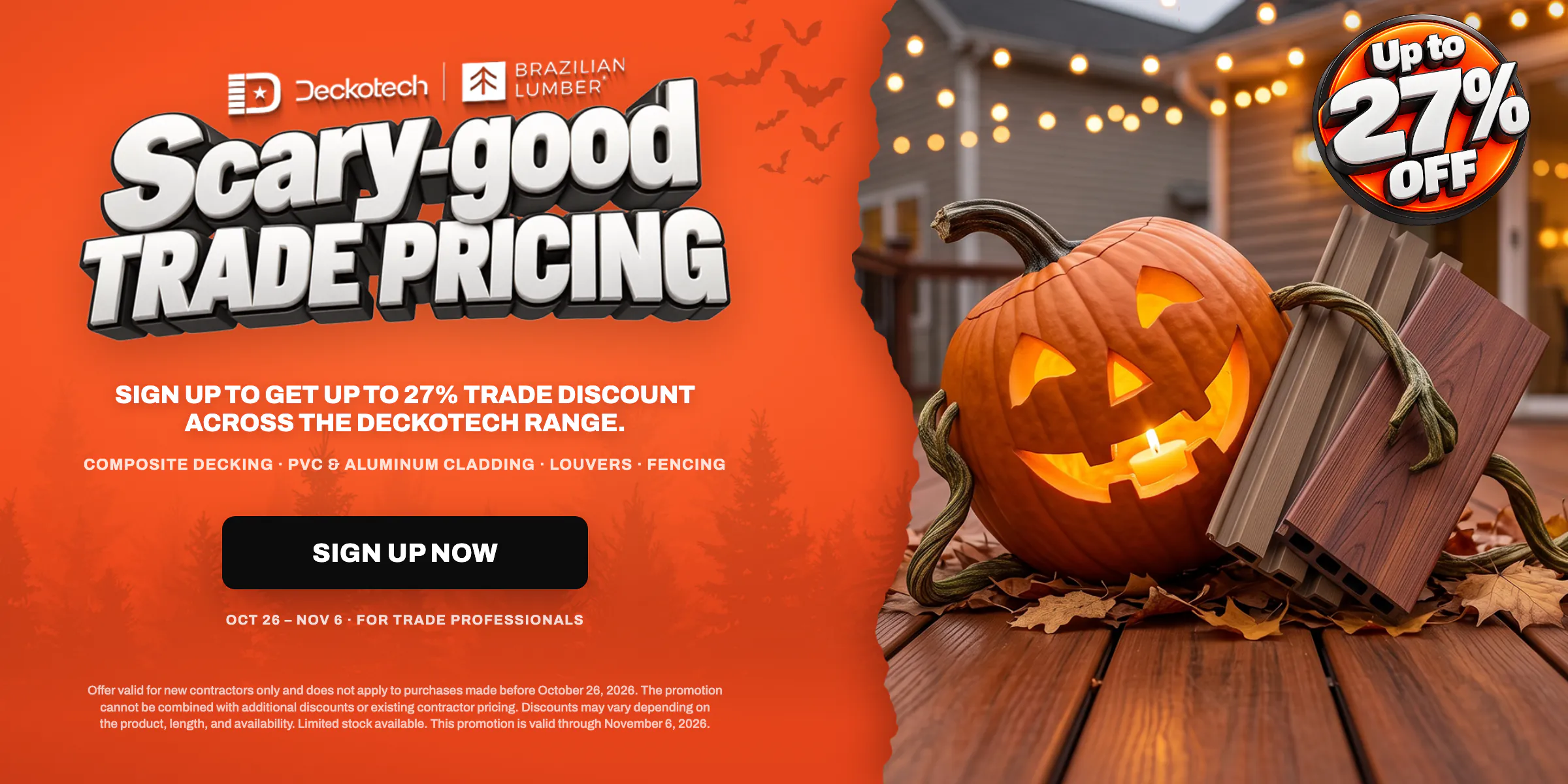 Scary-good trade pricing: sign up to get up to 27% trade discount across the Deckotech range. Oct 26 to Nov 6, 2026, for trade professionals.
